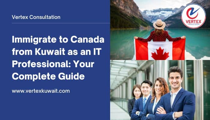 Immigrate to Canada from Kuwait as an IT Professional: Your Complete Guide